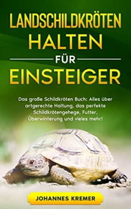 LANDSCHILDKRÖTEN HALTEN FÜR EINSTEIGER: Das große Schildkröten Buch - Alles über artgerechte Haltung, das perfekte Schildkrötengehege, Futter, Überwinterung und vieles mehr! - 1